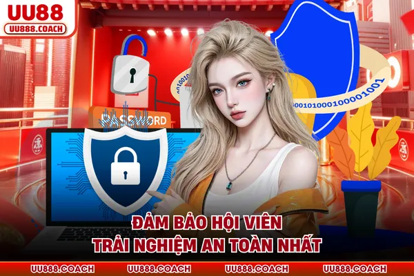 Đảm bảo hội viên trải nghiệm an toàn nhất Đảm bảo hội viên trải nghiệm an toàn nhất